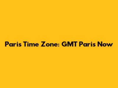 Paris Time Zone: GMT Paris Now