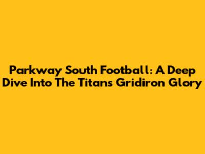 Parkway South Football: A Deep Dive Into The Titans' Gridiron Glory