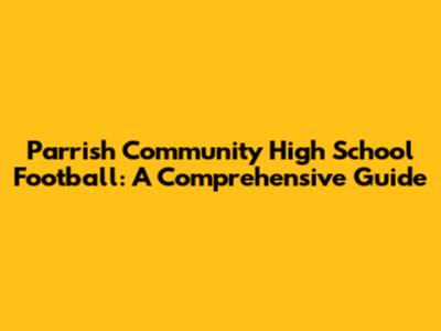 Parrish Community High School Football: A Comprehensive Guide