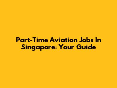 Part-Time Aviation Jobs In Singapore: Your Guide
