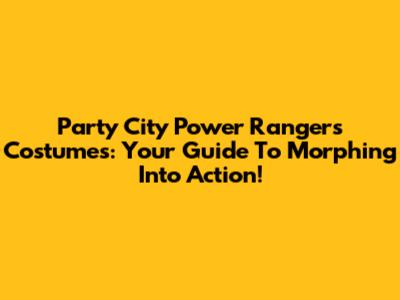 Party City Power Rangers Costumes: Your Guide To Morphing Into Action!
