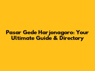 Pasar Gede Harjonagoro: Your Ultimate Guide & Directory