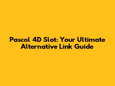 Pascol 4D Slot: Your Ultimate Alternative Link Guide