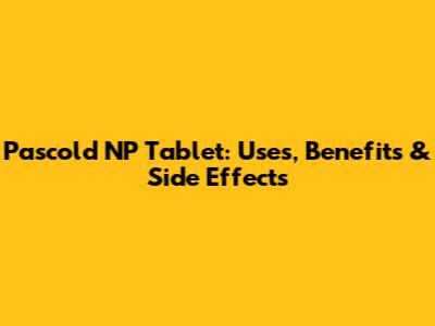 Pascold NP Tablet: Uses, Benefits & Side Effects