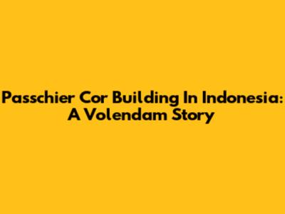 Passchier Cor Building In Indonesia: A Volendam Story