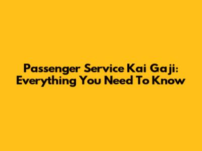 Passenger Service Kai Gaji: Everything You Need To Know