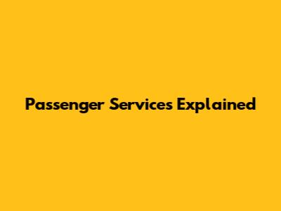 Passenger Services Explained