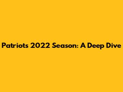 Patriots' 2022 Season: A Deep Dive