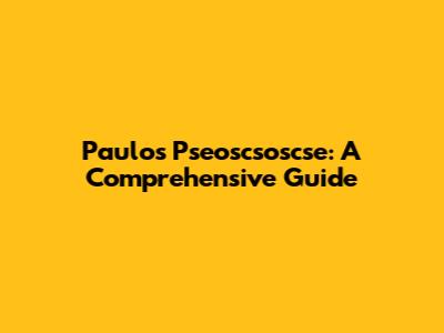 Paulo's Pseoscsoscse: A Comprehensive Guide