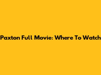 Paxton Full Movie: Where To Watch