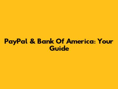 PayPal & Bank Of America: Your Guide
