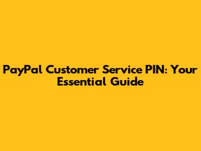 PayPal Customer Service PIN: Your Essential Guide