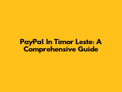 PayPal In Timor Leste: A Comprehensive Guide