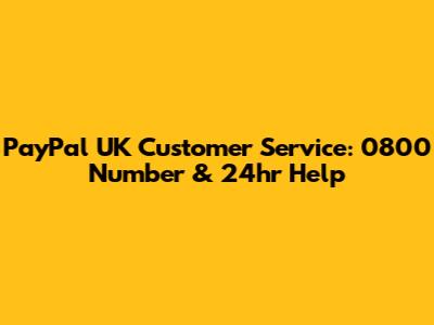 PayPal UK Customer Service: 0800 Number & 24hr Help