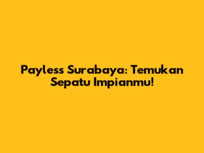 Payless Surabaya: Temukan Sepatu Impianmu!
