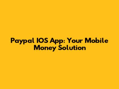 Paypal IOS App: Your Mobile Money Solution