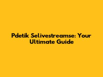 Pdetik Selivestreamse: Your Ultimate Guide