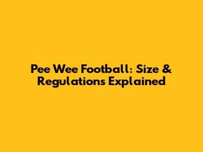 Pee Wee Football: Size & Regulations Explained