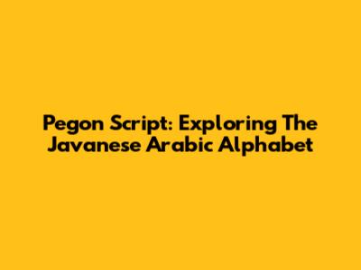 Pegon Script: Exploring The Javanese Arabic Alphabet