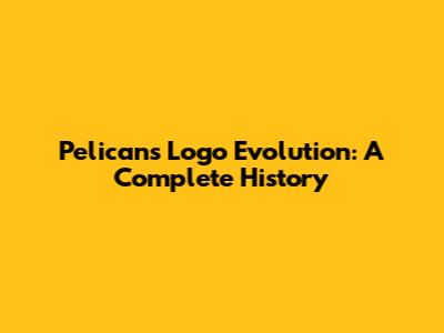 Pelicans Logo Evolution: A Complete History