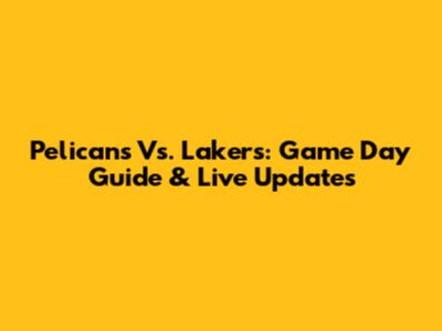 Pelicans Vs. Lakers: Game Day Guide & Live Updates