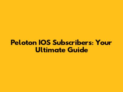 Peloton IOS Subscribers: Your Ultimate Guide