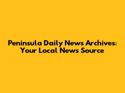 Peninsula Daily News Archives: Your Local News Source