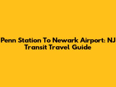 Penn Station To Newark Airport: NJ Transit Travel Guide