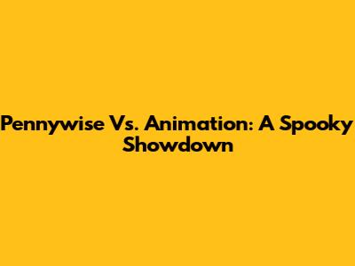 Pennywise Vs. Animation: A Spooky Showdown