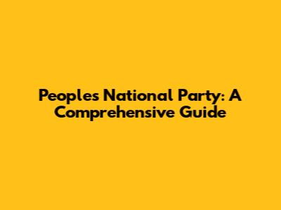 People's National Party: A Comprehensive Guide
