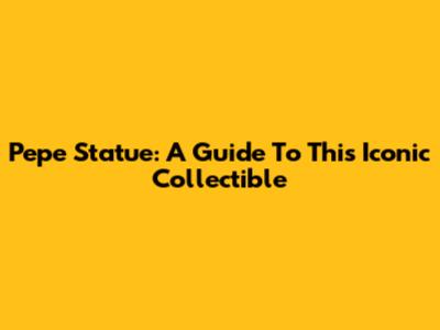 Pepe Statue: A Guide To This Iconic Collectible