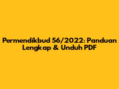 Permendikbud 56/2022: Panduan Lengkap & Unduh PDF