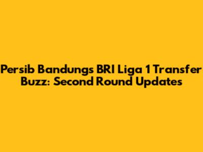 Persib Bandung's BRI Liga 1 Transfer Buzz: Second Round Updates