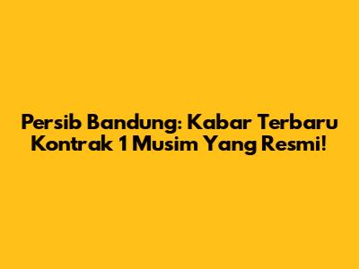 Persib Bandung: Kabar Terbaru Kontrak 1 Musim Yang Resmi!