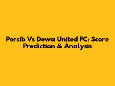 Persib Vs Dewa United FC: Score Prediction & Analysis