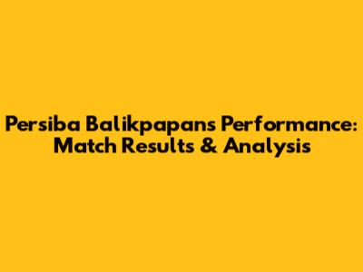 Persiba Balikpapan's Performance: Match Results & Analysis