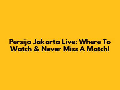 Persija Jakarta Live: Where To Watch & Never Miss A Match!