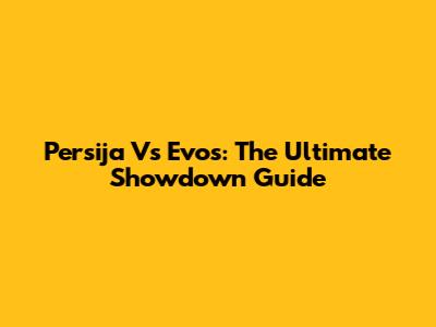 Persija Vs Evos: The Ultimate Showdown Guide