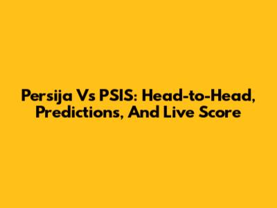 Persija Vs PSIS: Head-to-Head, Predictions, And Live Score
