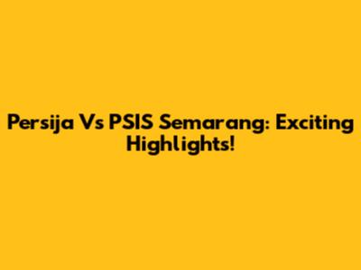 Persija Vs PSIS Semarang: Exciting Highlights!