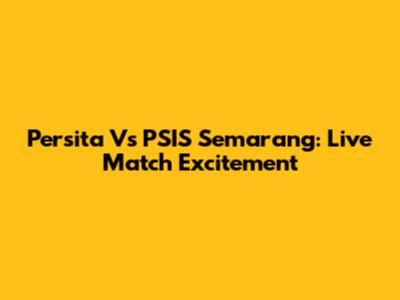 Persita Vs PSIS Semarang: Live Match Excitement