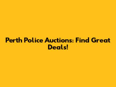 Perth Police Auctions: Find Great Deals!