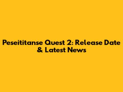 Peseititanse Quest 2: Release Date & Latest News
