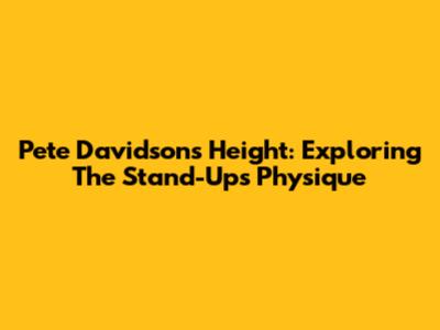 Pete Davidson's Height: Exploring The Stand-Up's Physique