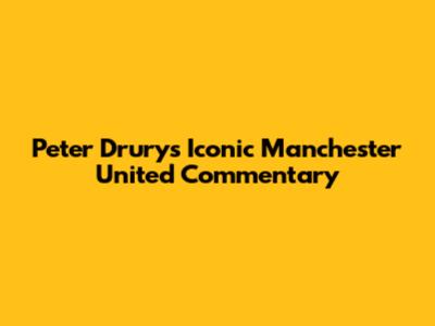 Peter Drury's Iconic Manchester United Commentary