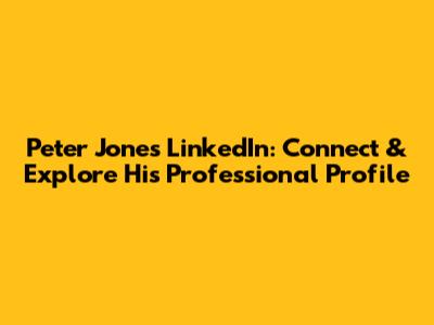 Peter Jones LinkedIn: Connect & Explore His Professional Profile