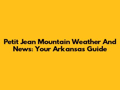 Petit Jean Mountain Weather And News: Your Arkansas Guide
