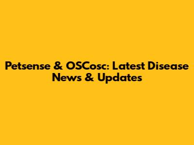 Petsense & OSCosc: Latest Disease News & Updates