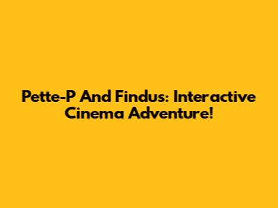 Pette-P And Findus: Interactive Cinema Adventure!