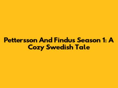 Pettersson And Findus Season 1: A Cozy Swedish Tale
